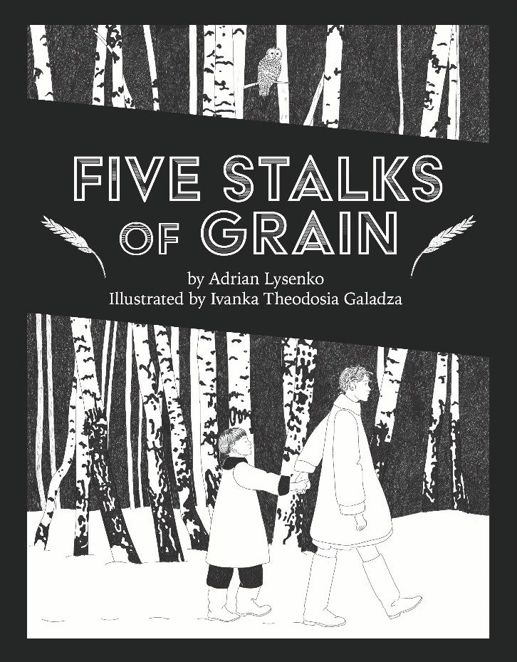 Book cover for 'FIVE STALKS OF GRAIN' by Adrian Lysenko, illustrated by Ivanka Theodosia Galadza. The black and white illustration depicts two figures, an adult and a child, holding hands and walking through a birch forest. Above them, the title is written in large white letters set against the black background of the treetops, with an image of a grain stalk beside the text