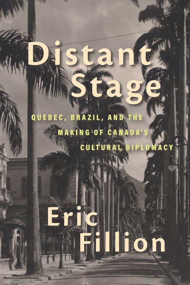Book cover for 'Distant Stage: Quebec, Brazil, and the Making of Canada's Cultural Diplomacy' by Eric Fillion. The cover features a black and white historical photograph of a palm tree-lined street, possibly in Brazil, with classic architecture on the side. The title text overlays the image in bold, large, white font with the author's name at the bottom.