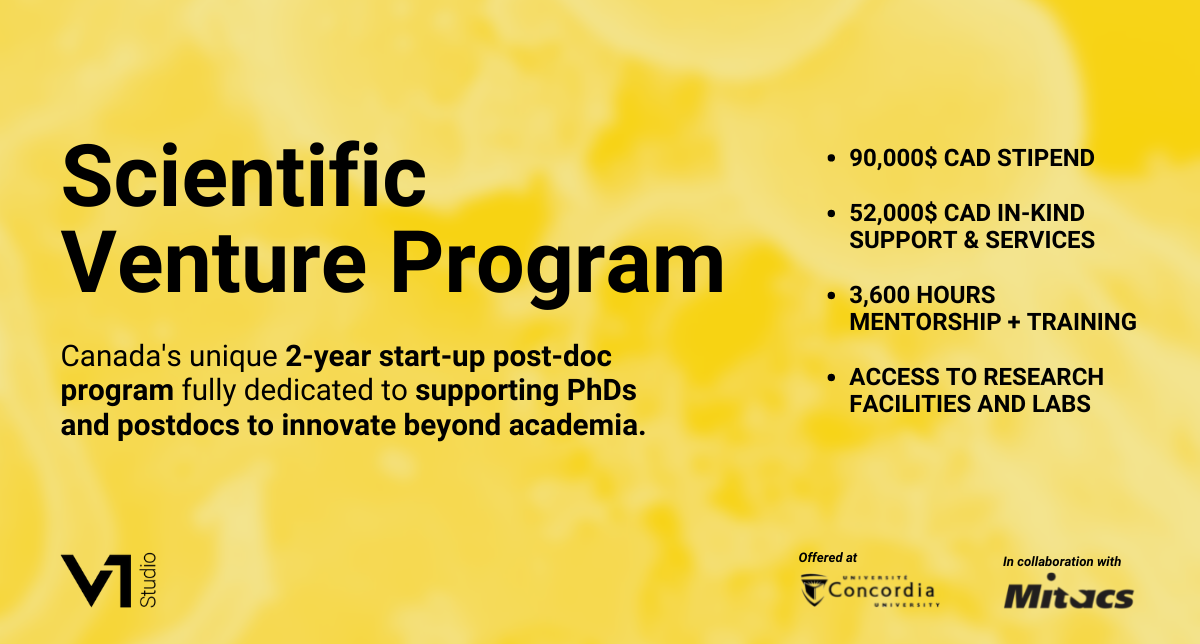 The following graphic about the Scientfic Venture Program reads as follows: Canada's unique 2-year startup post-doc program fully dedicated to supporting PhDs and postdocs to innovate beyond academia. $90,000 CAD stipend, $52,000 CAD in-kind support and services, 3,600 hours mentorship and training, access to research facilities and labs.