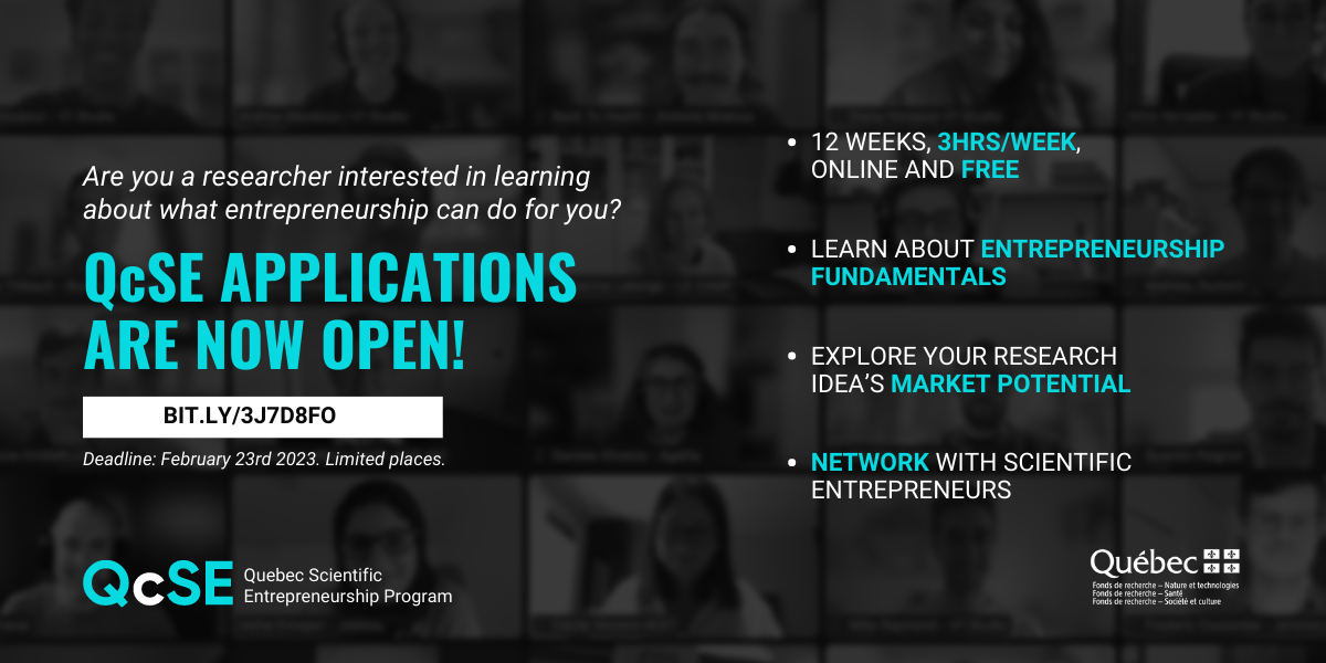 The image contains text that reads as follows: Are you a researcher interested in learning about what entrepreneurship can do for you? QcSE applications are now open! Deadline: February 23rd, 2023. Limited places. 12 weeks, 3 hours/week, online and free. Learn about entrepreneurship fundamentals. Explore your research idea's market potential. Network with scientific entrepreneurs.